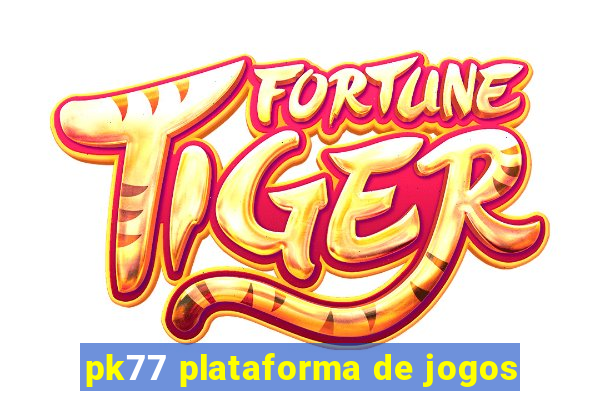 pk77 plataforma de jogos